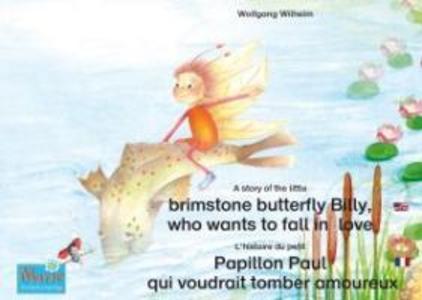 L‘histoire du petit Papillon Paul qui voudrait tomber amoureux. Francais-Anglais. / A story of the little brimstone butterfly Billy who wants to fall in love. French-English.