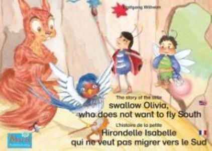 L‘histoire de la petite Hirondelle Isabelle qui ne veut pas migrer vers le Sud. Francais-Anglais. / The story of the little swallow Olivia who does not want to fly South. French-English.