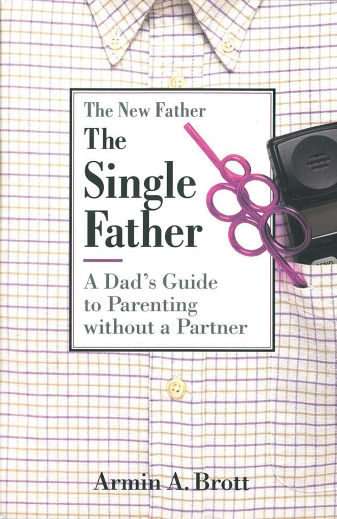 The Single Father: A Dad‘s Guide to Parenting Without a Partner