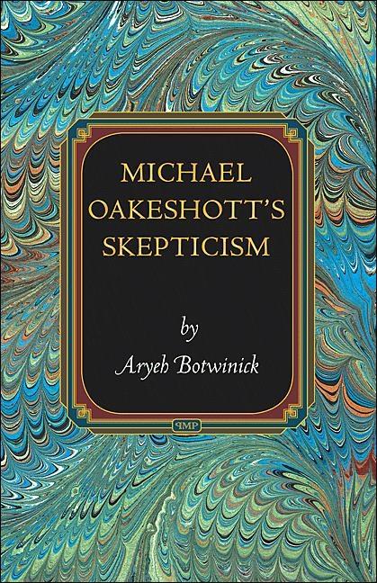Michael Oakeshott's Skepticism - Aryeh Botwinick