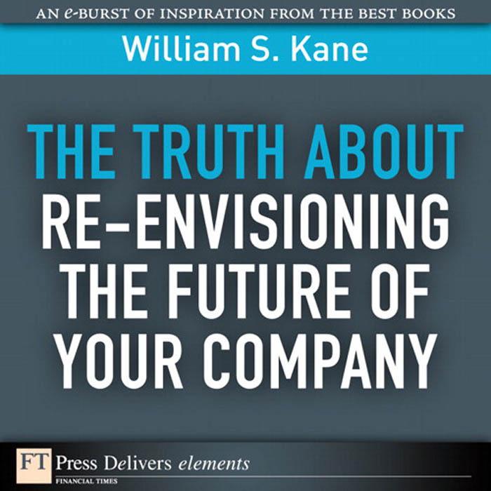 Truth About Re-Envisioning the Future of Your Company The