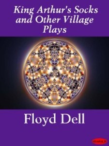 King Arthur´s Socks and Other Village Plays als eBook Download von Floyd Dell - Floyd Dell