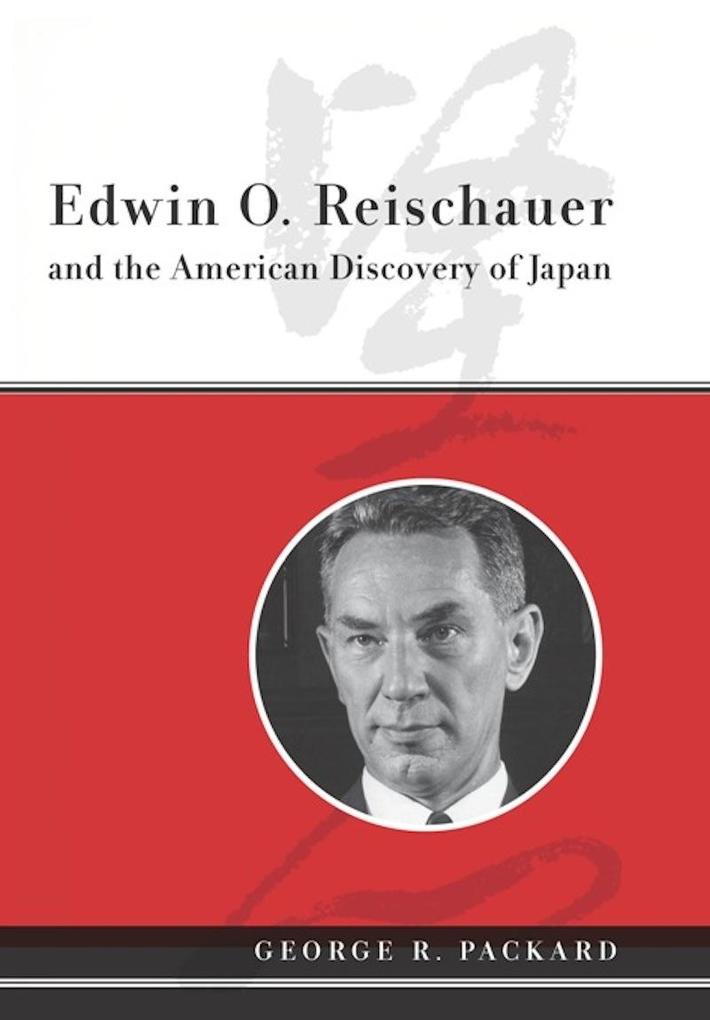 Edwin O. Reischauer and the American Discovery of Japan - George Packard