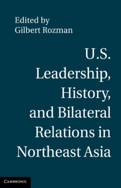 U.S. Leadership, History, and Bilateral Relations in Northeast Asia als eBook Download von