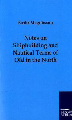 Notes on Shipbuilding and Nautical Terms of Old in the North - Eiríkr Magnússon
