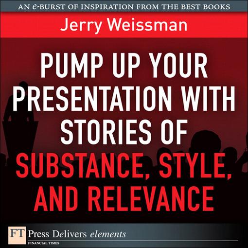 Pump Up Your Presentation with Stories of Substance Style and Relevance