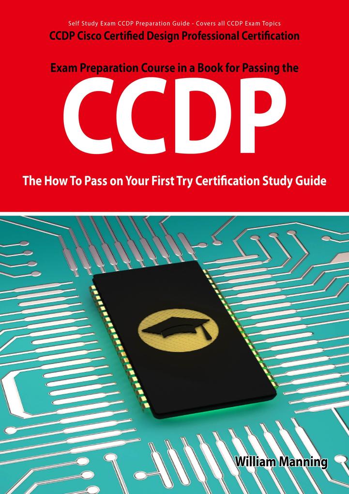 CCDP Cisco Certified  Professional Certification Exam Preparation Course in a Book for Passing the CCDP Exam - The How To Pass on Your First Try Certification Study Guide