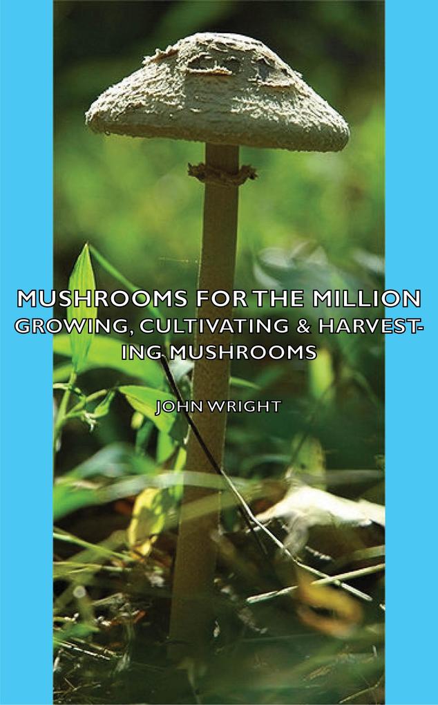 Mushrooms for the Million - Growing Cultivating & Harvesting Mushrooms