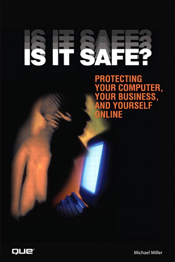 Is It Safe? Protecting Your Computer Your Business and Yourself Online