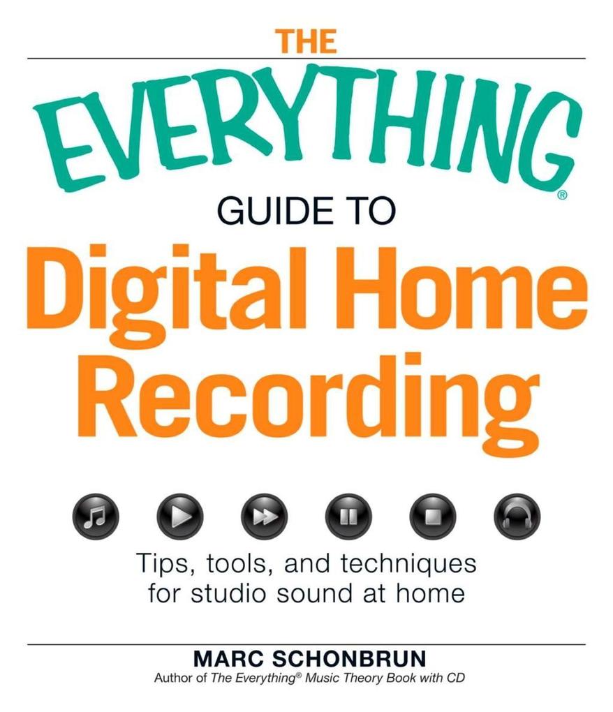 The Everything Guide to Digital Home Recording