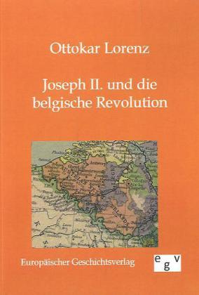 Joseph II. und die belgische Revolution - Ottokar Lorenz