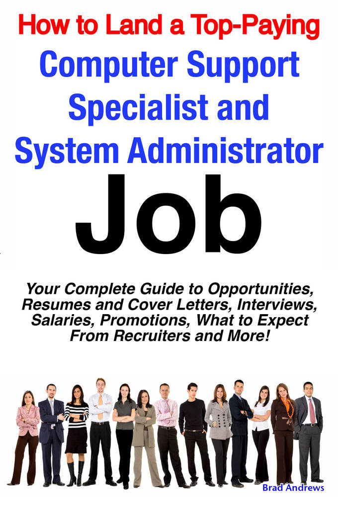 How to Land a Top-Paying Computer Support Specialists and Systems Administrators Job: Your Complete Guide to Opportunities, Resumes and Cover Lett... - Brad Andrews