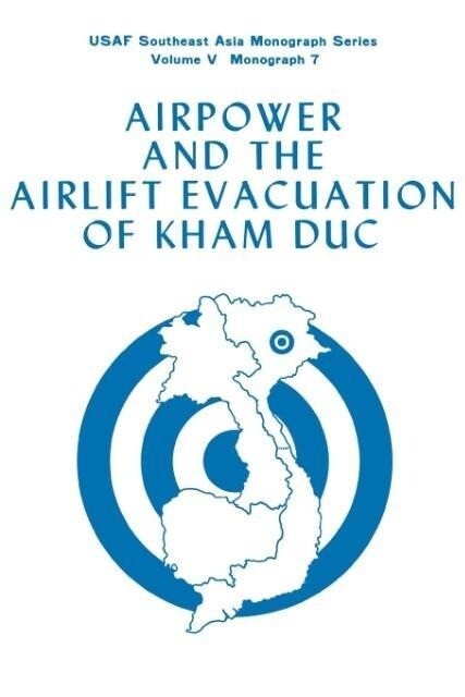 Airpower and the Evacuation of Kham Duc (USAF Southeast Asia Monograph Series Volume V Monograph 7)