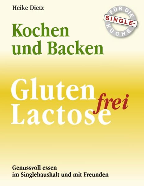 Gluten- und Lactosefrei Kochen und Backen für die Single-Küche - Heike Dietz
