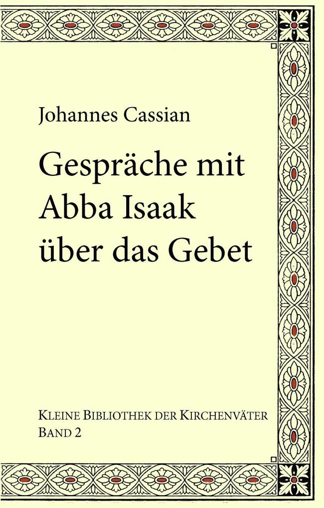 Gespräche mit Abba Isaak über das Gebet - Gregor Emmenegger/ Karl Kohlhund/ Johannes Cassian