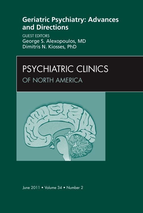Geriatric Psychiatry: Advances and Directions An Issue of Psychiatric Clinics