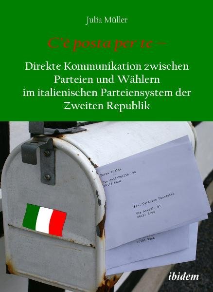 C'è posta per te - Direkte Kommunikation zwischen Parteien und Wählern im italienischen Parteiensystem der Zweiten Republik. - Julia Müller