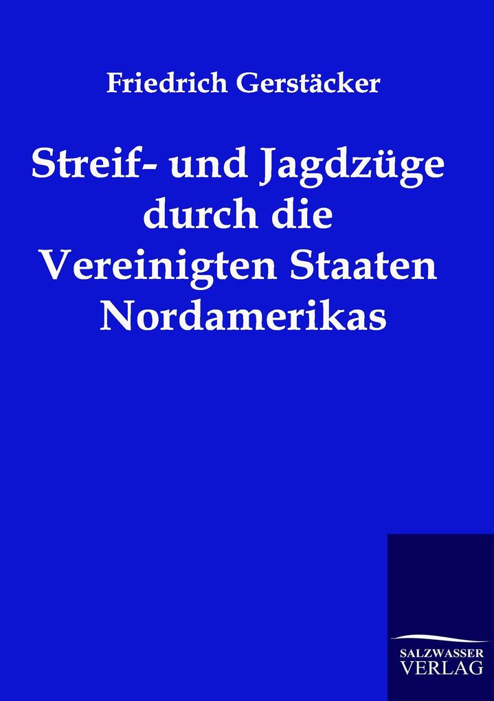 Streif- und Jagdzüge durch die Vereinigten Staaten Nordamerikas - Friedrich Gerstäcker