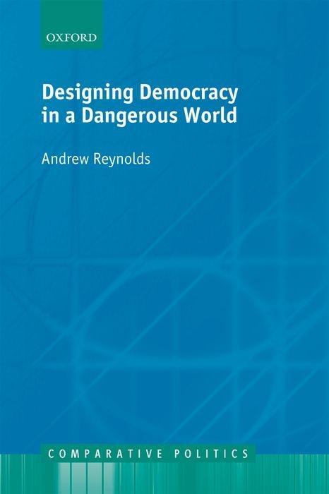 Designing Democracy in a Dangerous World - Andrew Reynolds