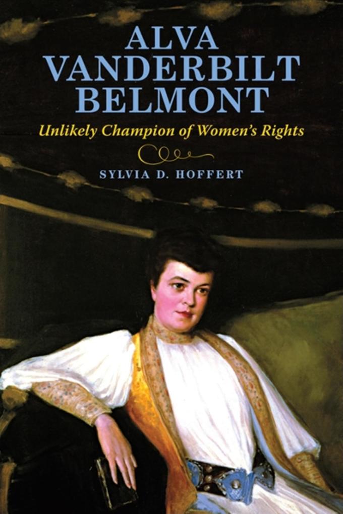 Alva Vanderbilt Belmont: Unlikely Champion of Women's Rights - Sylvia D. Hoffert