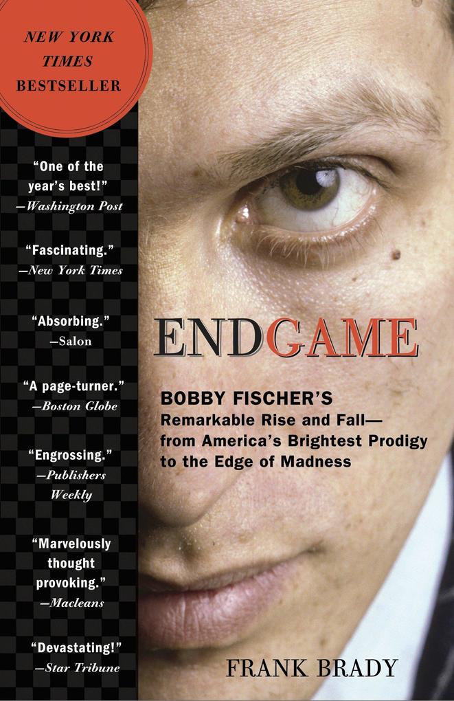 Endgame: Bobby Fischer‘s Remarkable Rise and Fall: From America‘s Brightest Prodigy to the Edge of Madness