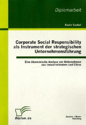 Corporate Social Responsibility als Instrument der strategischen Unternehmensführung ‘ Eine ökonomische Analyse von Unternehmen aus Industrieländern und China