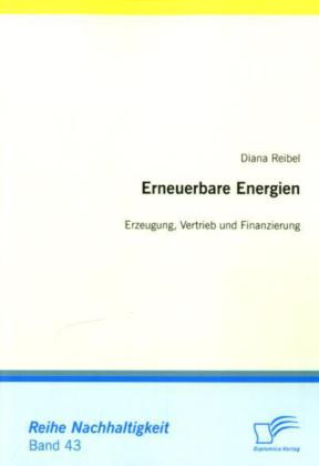 Erneuerbare Energien: Erzeugung Vertrieb und Finanzierung - Diana Reibel