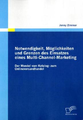 Notwendigkeit Möglichkeiten und Grenzen des Einsatzes eines Multi-Channel-Marketing: Der Wandel vom Katalog- zum Onlineversandhandel