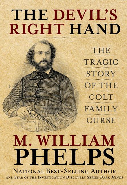Devil's Right Hand: The Tragic Story of the Colt Family Curse - M. William Phelps