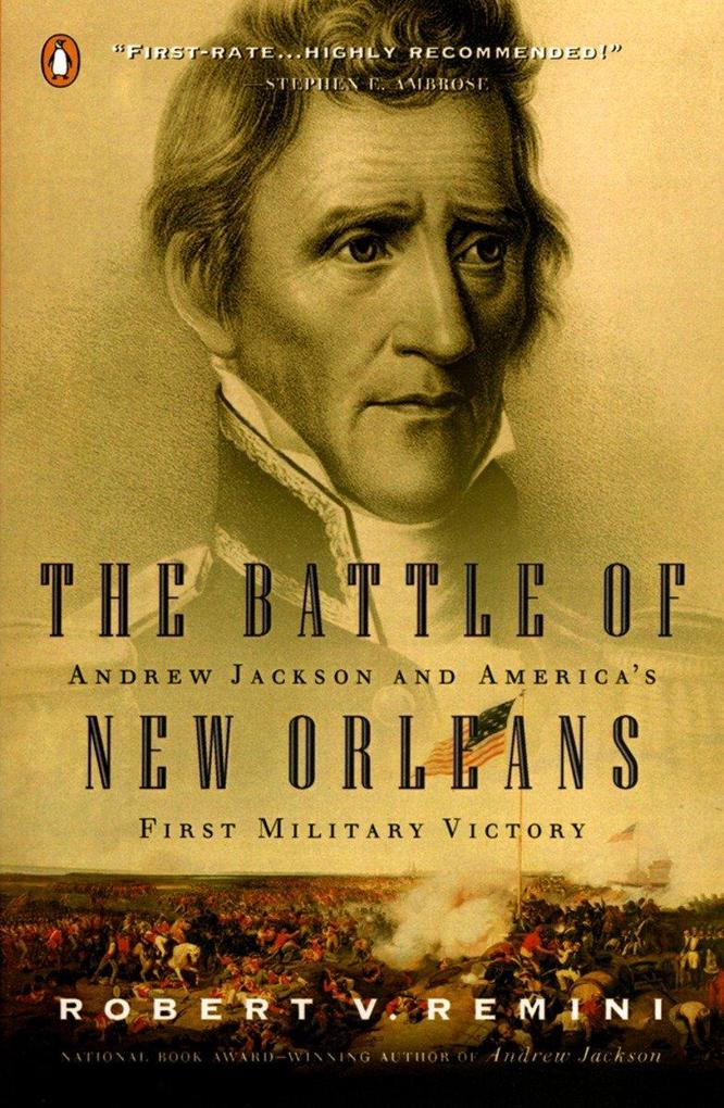 The Battle of New Orleans: Andrew Jackson and America‘s First Military Victory