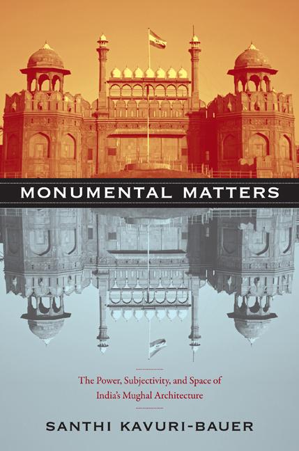 Monumental Matters: The Power Subjectivity and Space of India‘s Mughal Architecture