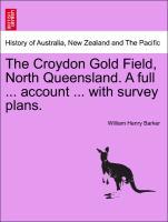 The Croydon Gold Field, North Queensland. A full ... account ... with survey plans. als Taschenbuch von William Henry Barker
