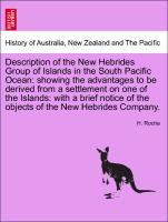 Description of the New Hebrides Group of Islands in the South Pacific Ocean: showing the advantages to be derived from a settlement on one of the ...
