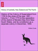 History of the Colony of Queensland from 1700 to the close of the year 1881 ... Volume 1. From 1770 to the separation of the district of Moreton B...
