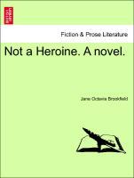 Not a Heroine. A novel. Vol. II als Taschenbuch von Jane Octavia Brookfield