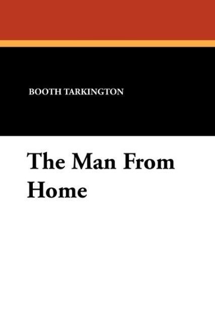 The Man From Home als Taschenbuch von Booth Tarkington, Harry Leon Wilson