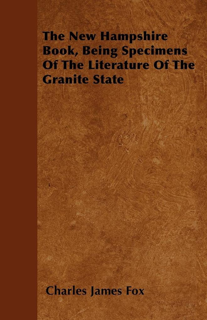 The New Hampshire Book, Being Specimens Of The Literature Of The Granite State als Taschenbuch von Charles James Fox