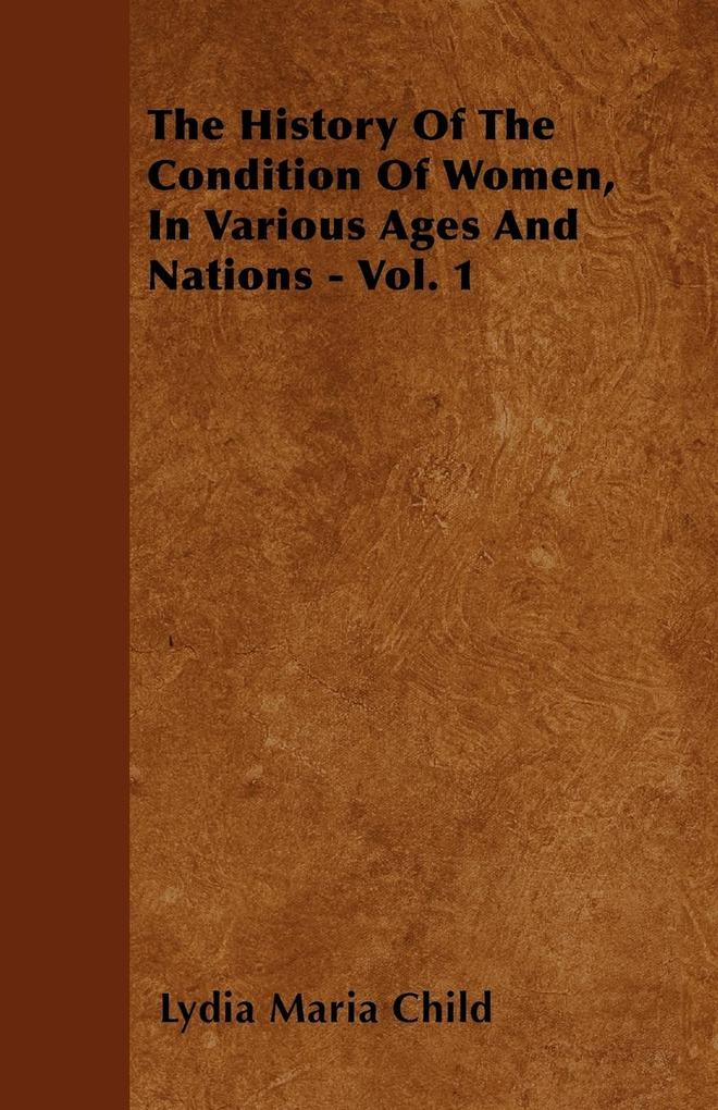 The History Of The Condition Of Women, In Various Ages And Nations - Vol. 1 als Taschenbuch von Lydia Maria Child