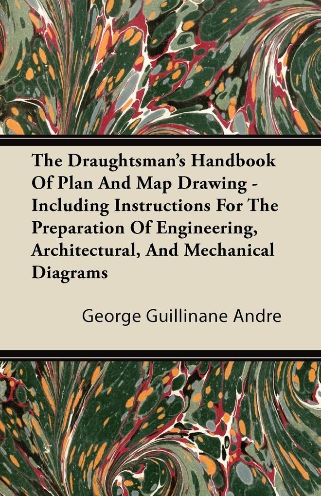 The Draughtsman‘s Handbook of Plan and Map Drawing - Including Instructions for the Preparation of Engineering Architectural and Mechanical Diagrams