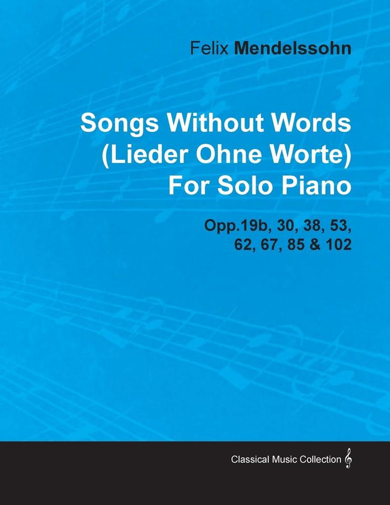 Songs Without Words (Lieder Ohne Worte) by Felix Mendelssohn for Solo Piano Opp.19b 30 38 53 62 67 85 & 102