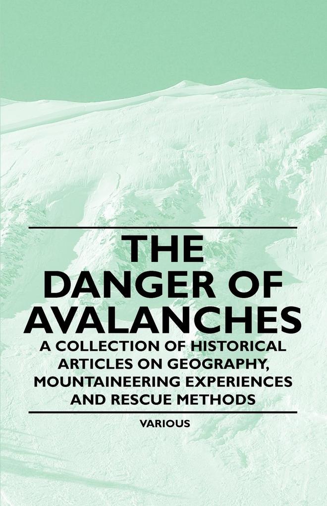 The Danger of Avalanches - A Collection of Historical Articles on Geography, Mountaineering Experiences and Rescue Methods als Taschenbuch von Various