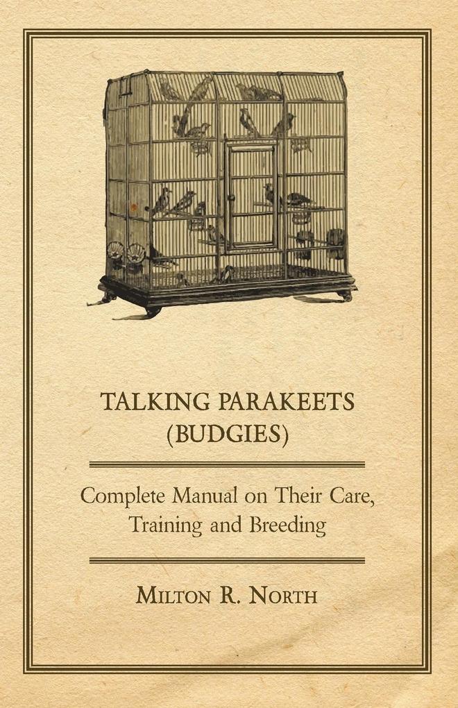 Talking Parakeets (Budgies) - Complete Manual on Their Care, Training and Breeding als Taschenbuch von Milton R. North