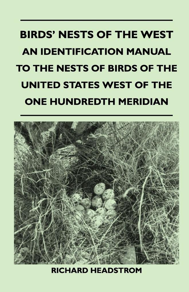 Birds' Nests of the West - An Identification Manual to the Nests of Birds of the United States West of the One Hundredth Meridian - Richard Headstrom