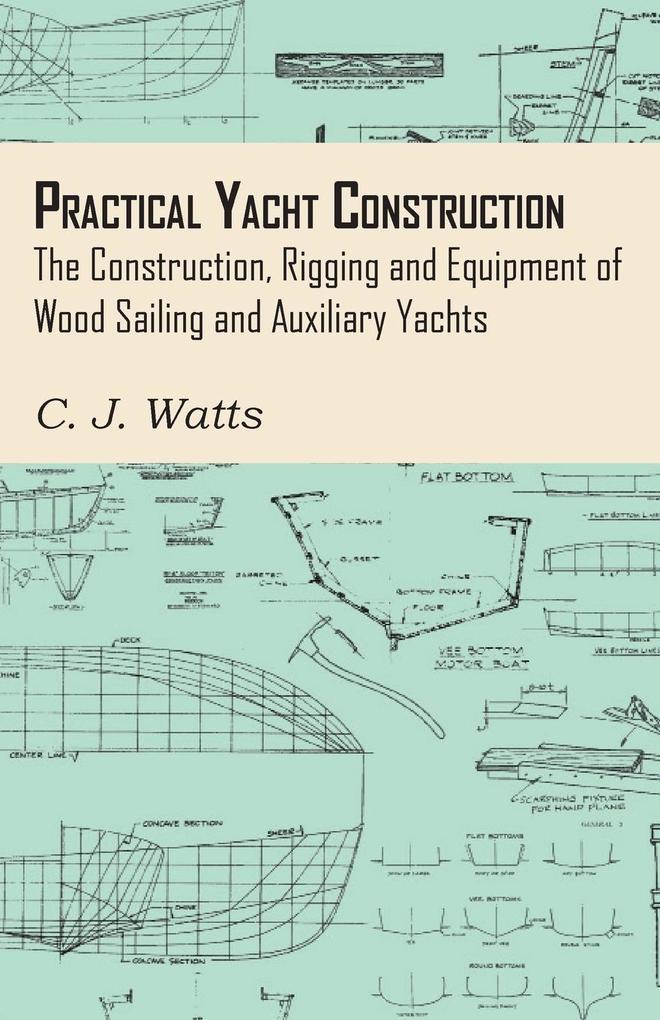 Practical Yacht Construction - The Construction Rigging and Equipment of Wood Sailing and Auxiliary Yachts