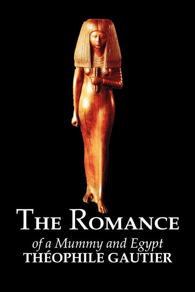 The Romance of a Mummy and Egypt by Theophile Gautier Fiction Classics Fantasy Fairy Tales Folk Tales Legends & Mythology