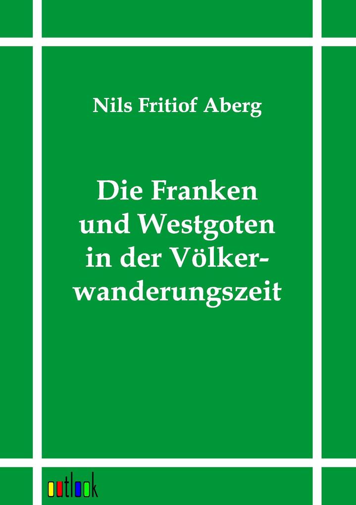 Die Franken und Westgoten in der Völkerwanderungszeit - Nils Fritiof Aberg