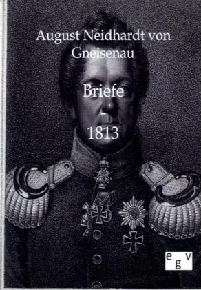 Briefe - 1813 - August Neidhardt Von Gneisenau/ August von Gall