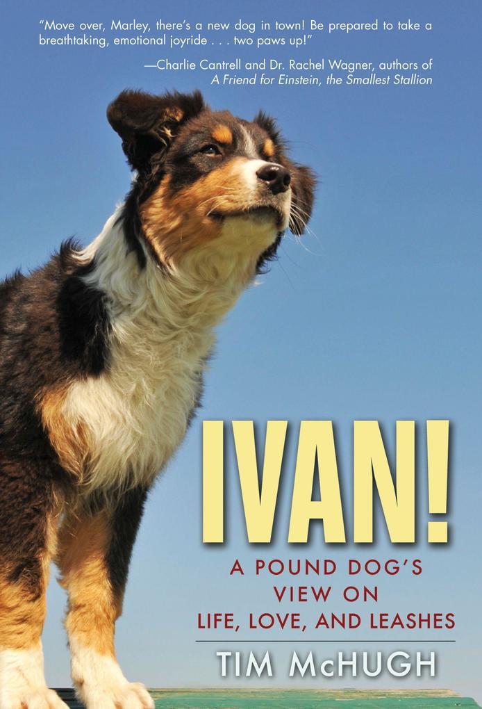 Ivan!: A Pound Dog‘s View on Life Love and Leashes
