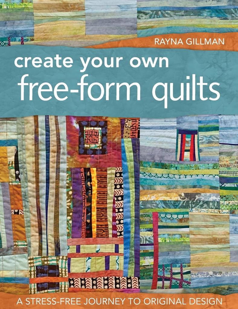 Create Your Own Free-Form Quilts-Print-On-Demand-Edition: A Stress-Free Journey to Original 