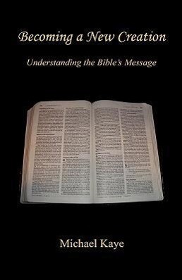 Becoming a New Creation - Understanding the Bible‘s Message